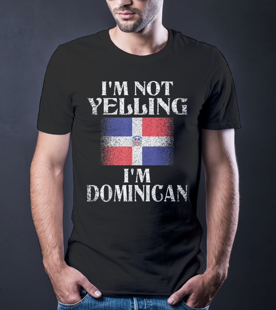I'm Not Yelling I'm Dominican Flag Heritage Pride T-Shirt