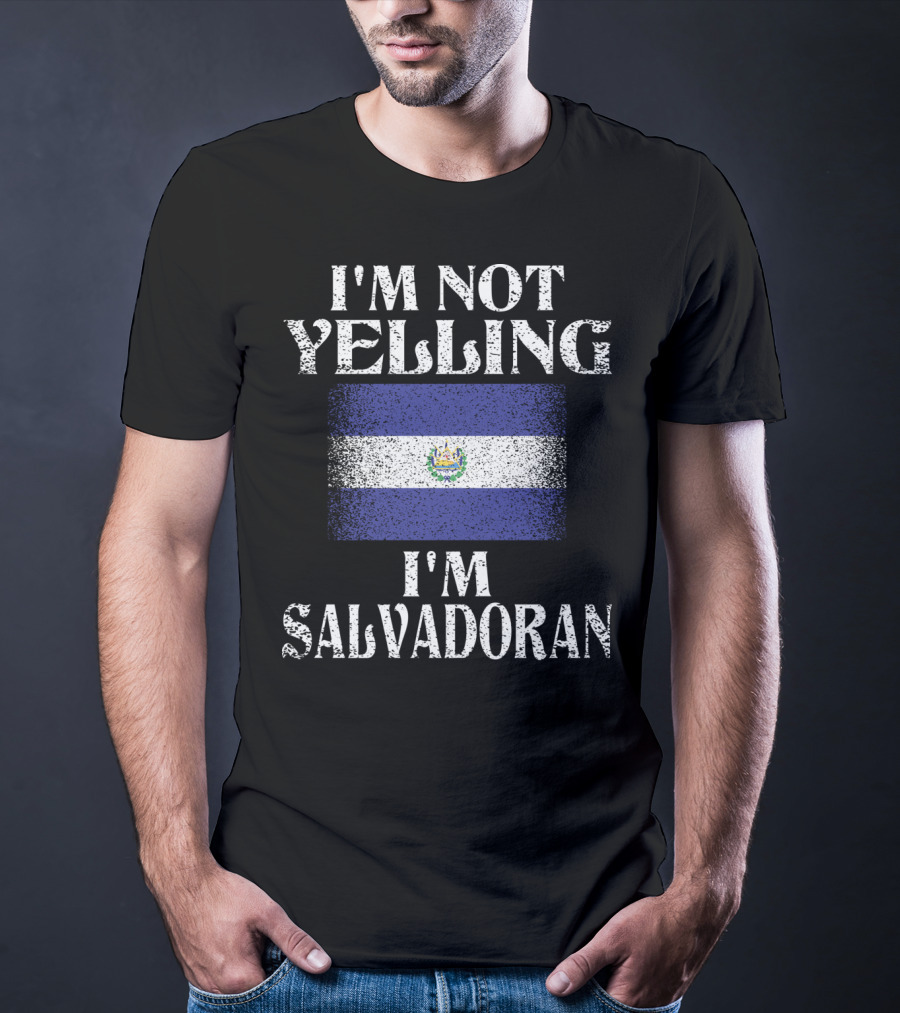 I'm Not Yelling I'm Salvadoran El Salvador Flag T-Shirt