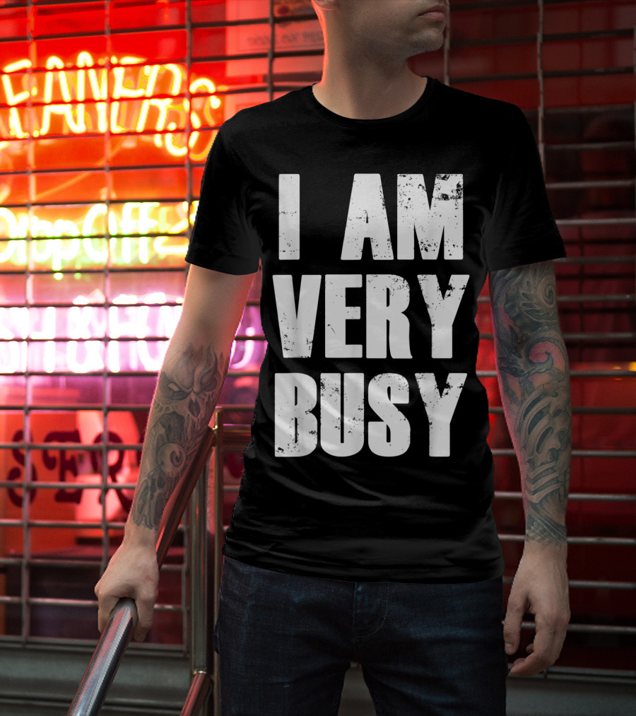 I Am Very Busy Funny Sarcastic T-Shirt