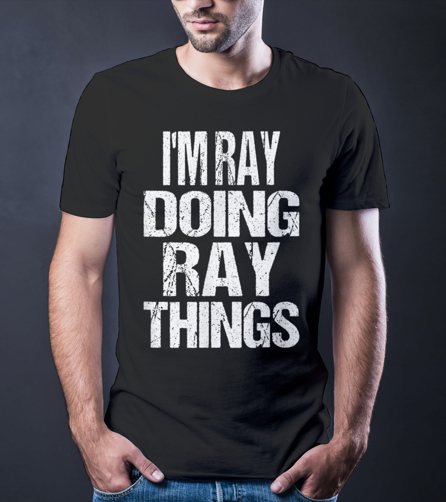 I'm Ray Doing Ray Things First Name T-Shirt