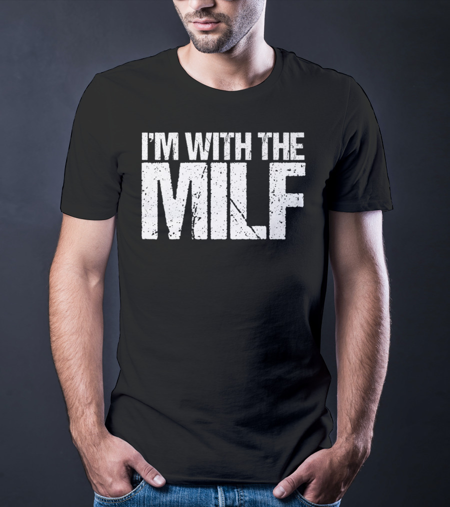 I'm With The Milf Husband Boyfriend Naughty T-Shirt