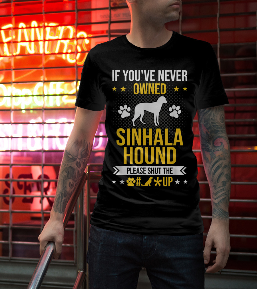 If You've Never Owned Sinhala Hound Please Shut The Paw Up T-Shirt