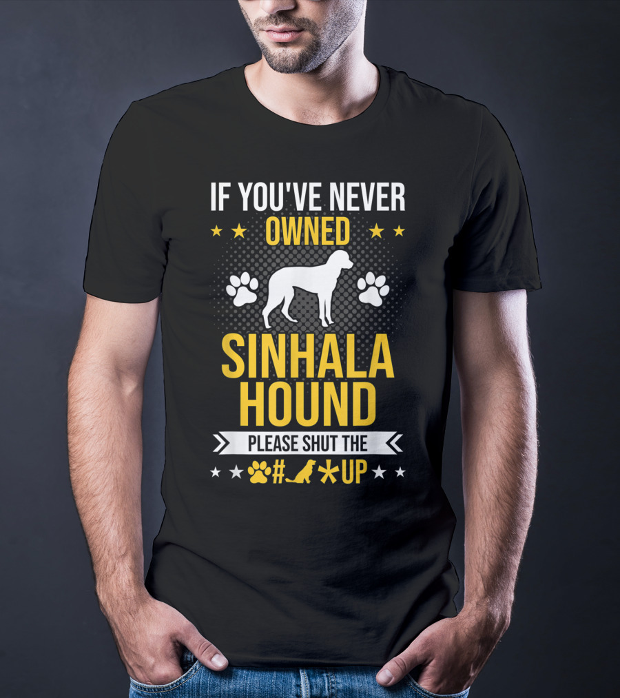 If You've Never Owned Sinhala Hound Please Shut The Paw Up T-Shirt