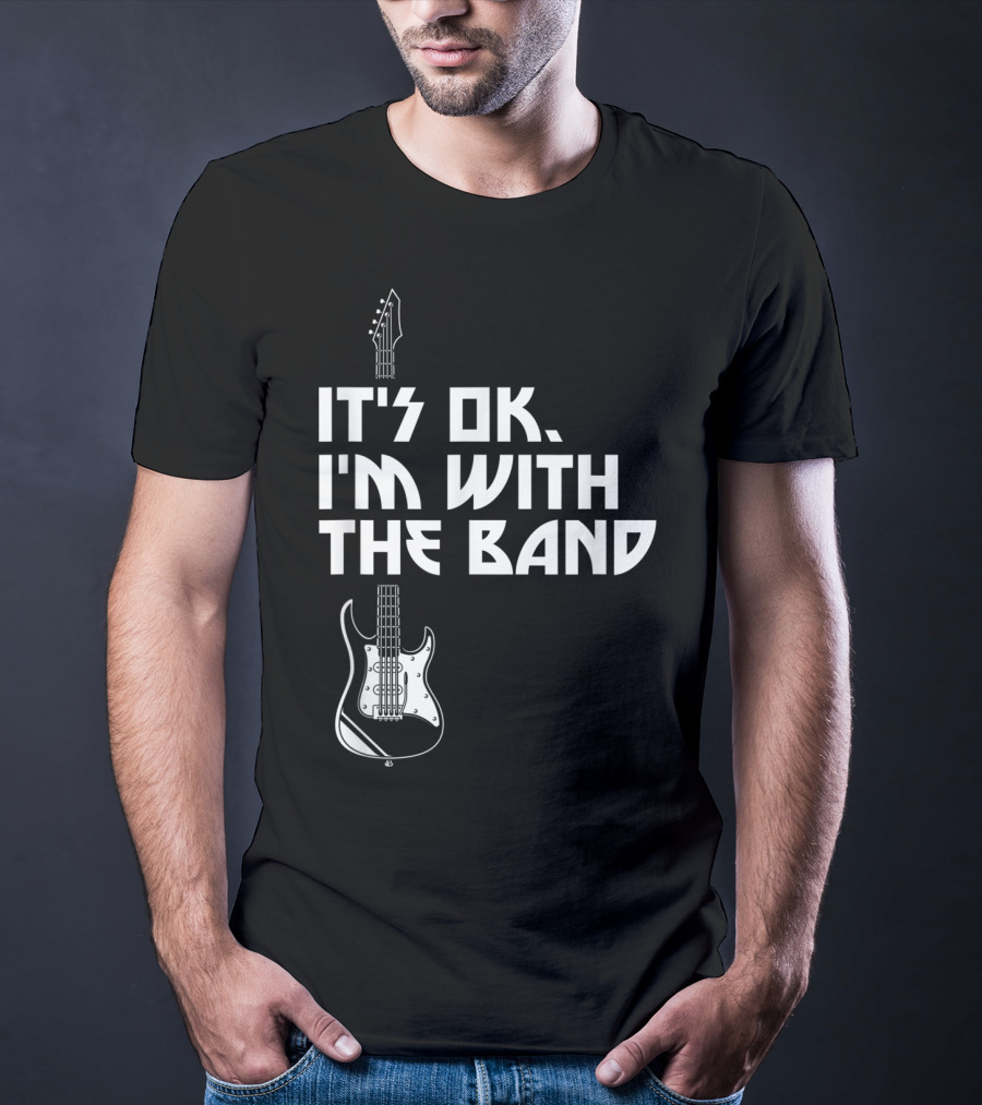 It's Ok I'm With The Band Guitar Roadie Music T-Shirt