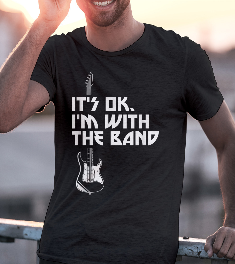It's Ok I'm With The Band Guitar Roadie Music T-Shirt