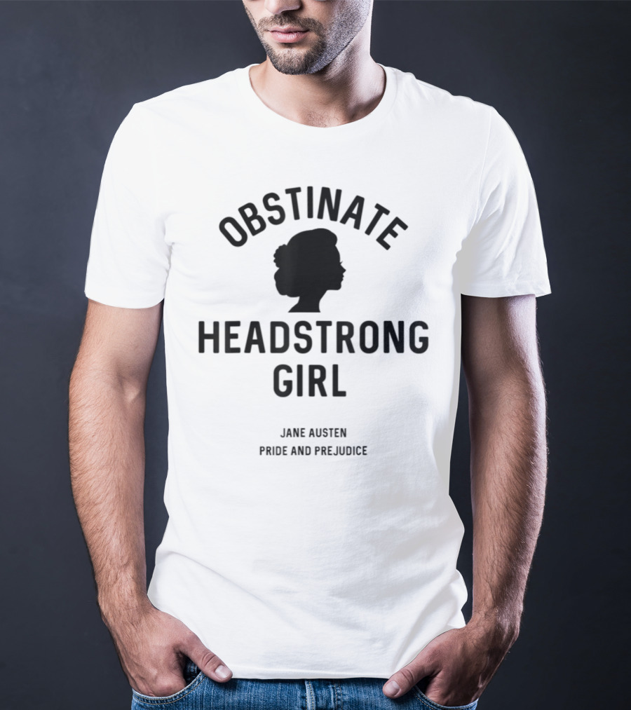 Obstinate Headstrong Girl Jane Austen Pride And Prejudice T-Shirt