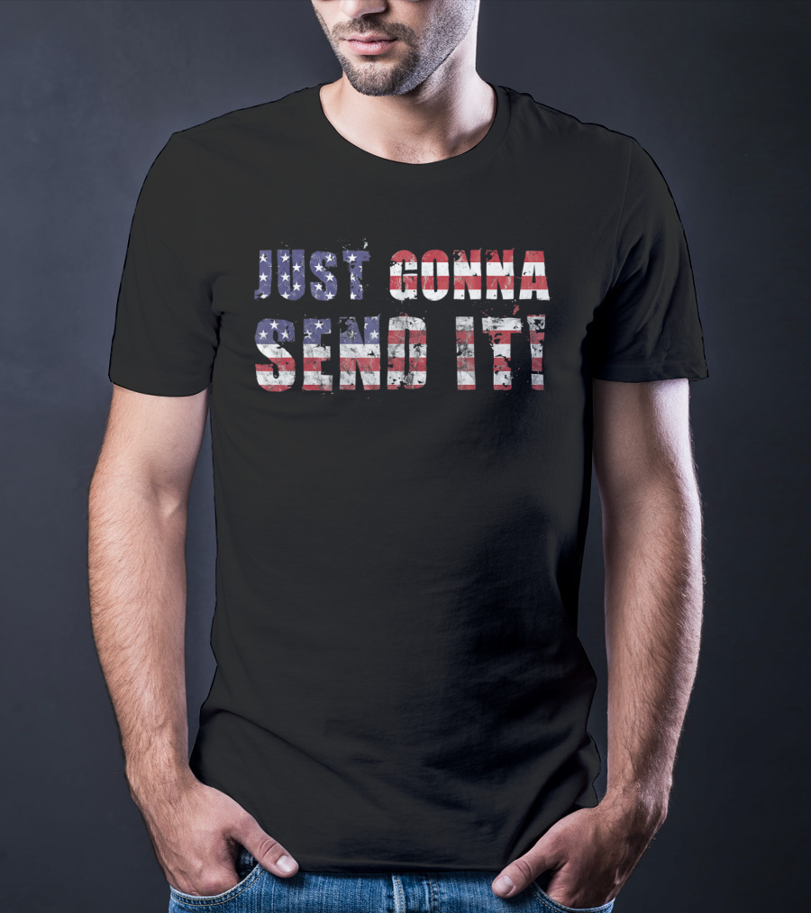 Stars And Stripes Just Gonna Send It Patriotic Flag T-Shirt