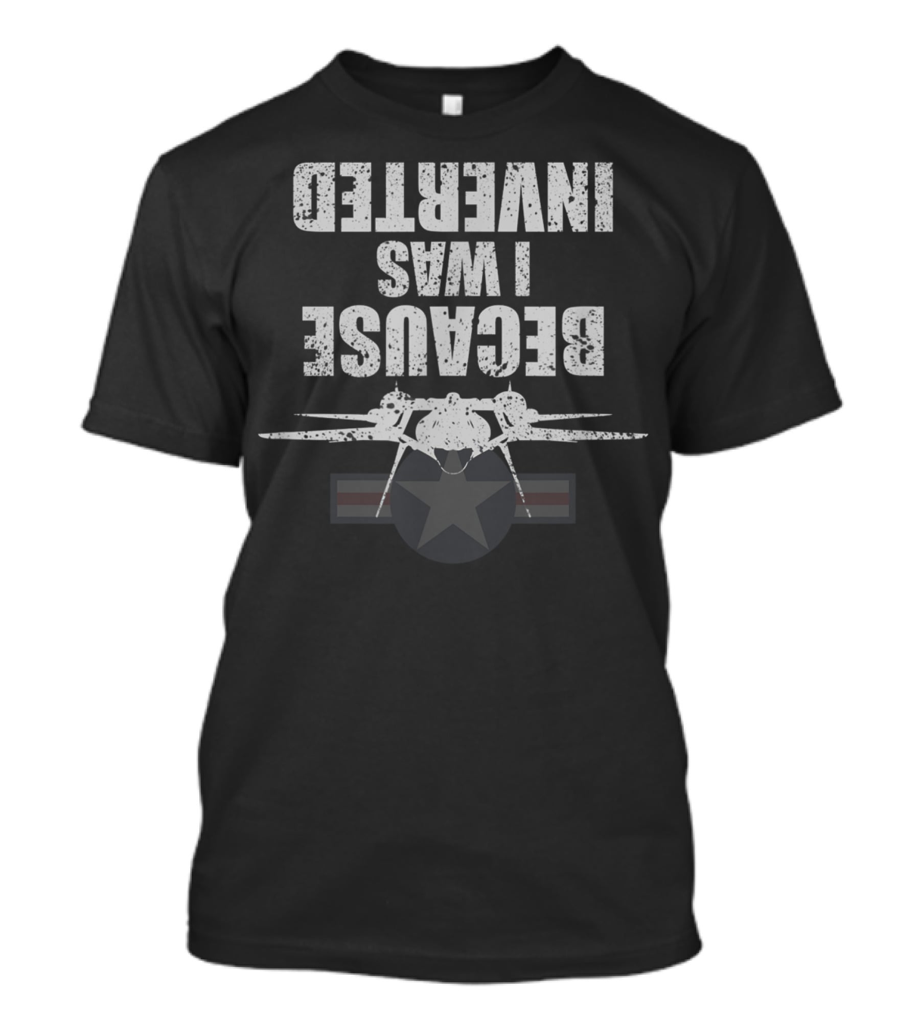 Because I Was Inverted Top Gun Fighter Jet T-Shirt