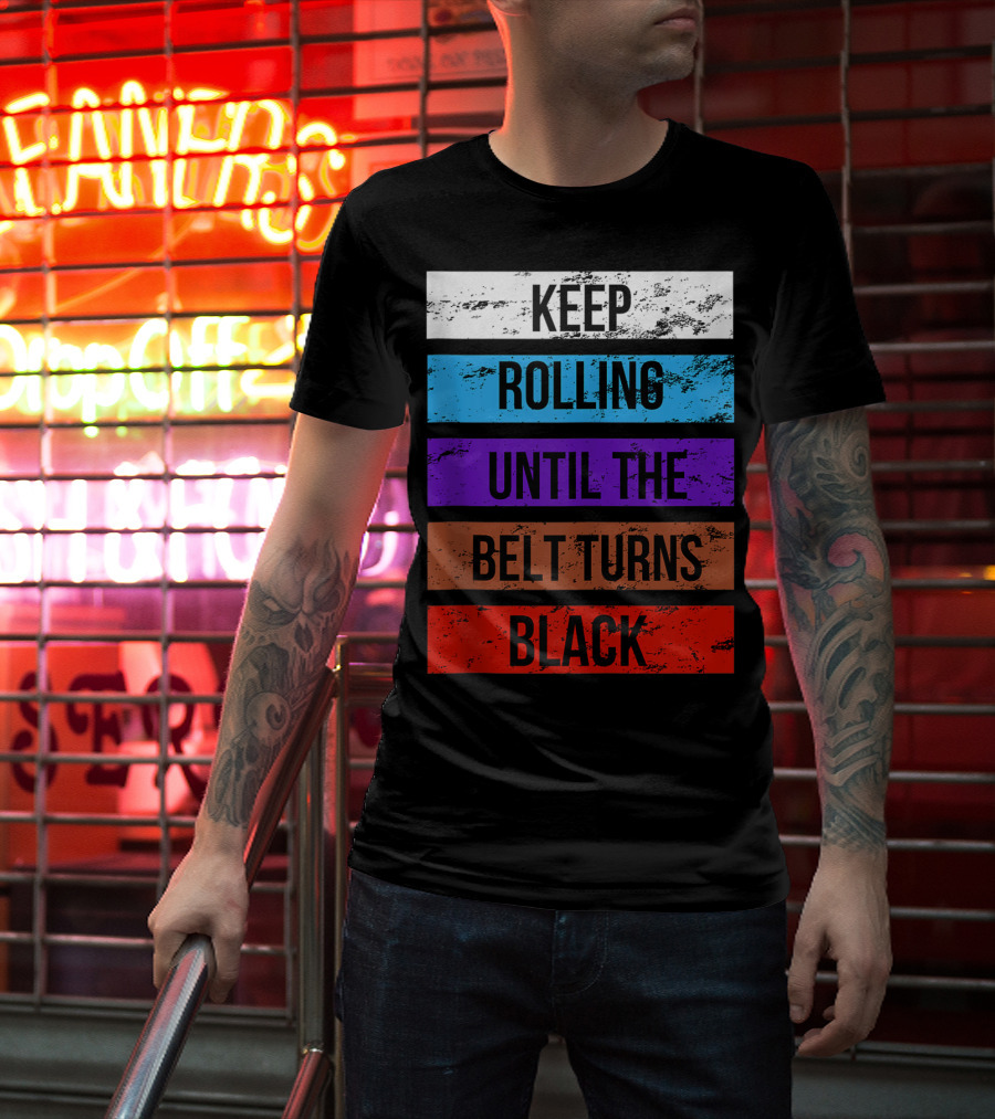 Keep Rolling Until The Belt Turns Black Brazilian Jiu Jitsu For BJJ Lovers Tank T-Shirt