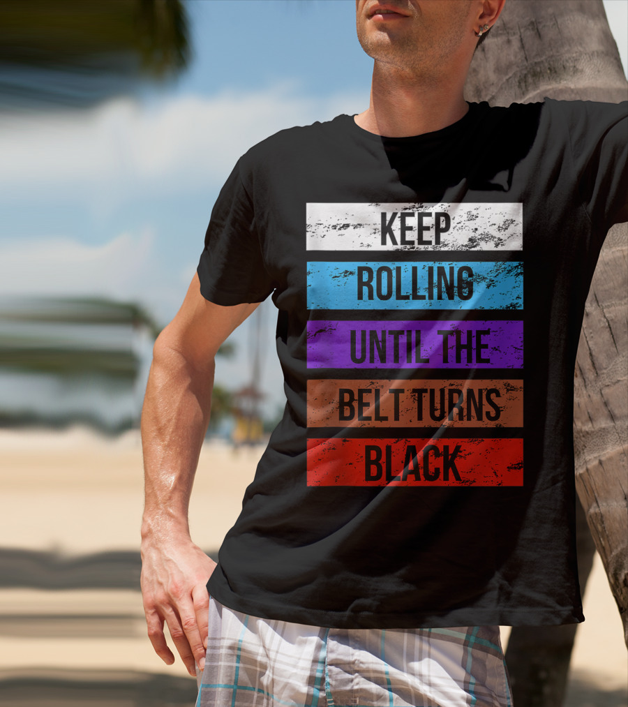 Keep Rolling Until The Belt Turns Black Brazilian Jiu Jitsu For BJJ Lovers Tank T-Shirt