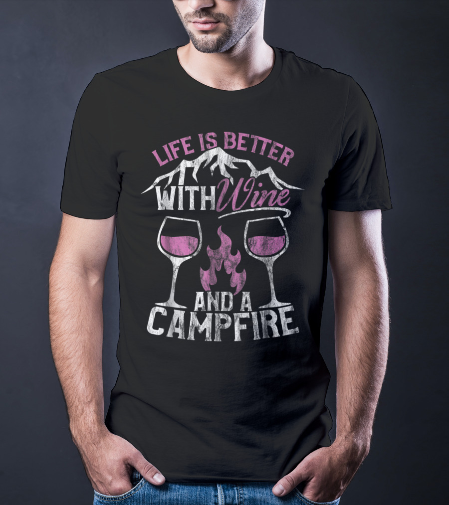 Life Is Better With Wine And A Campfire T-Shirt