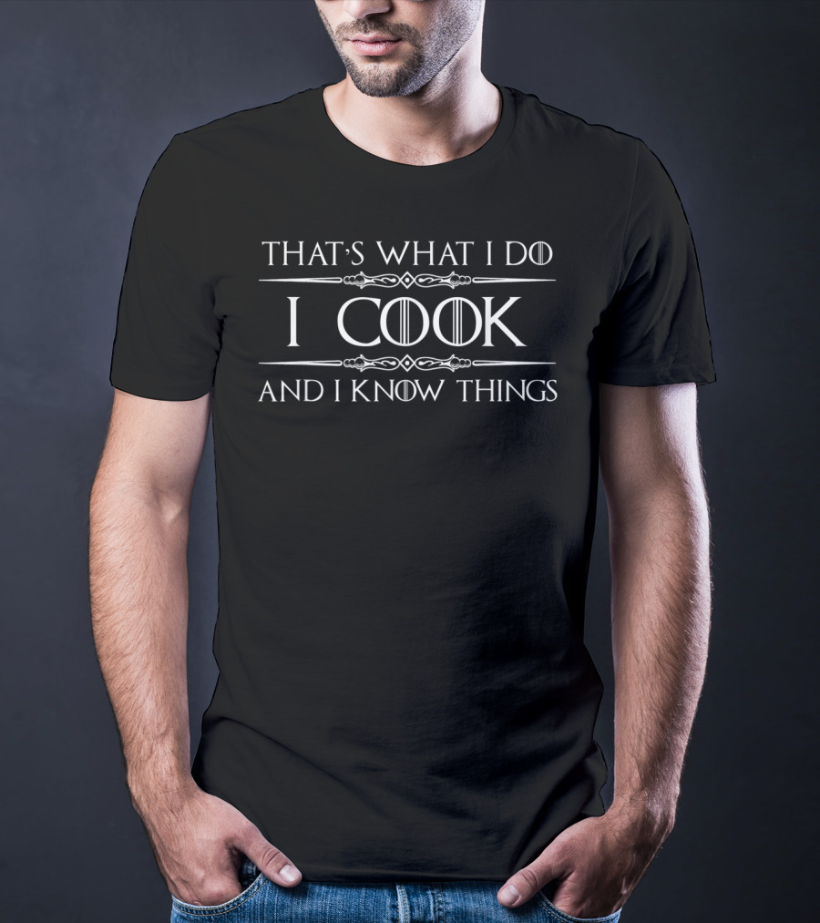 That's What I Do I Cook And I Know Things Game Of Thrones​​​ T-Shirt