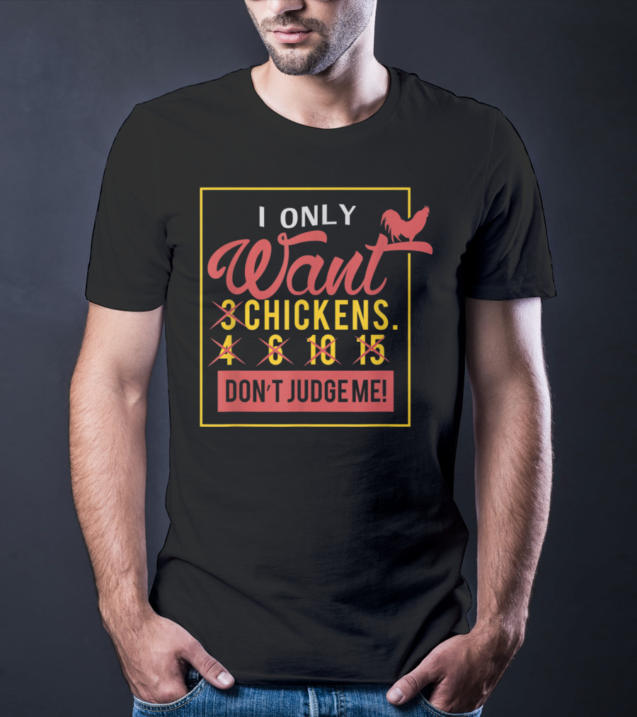 I Only Want 3 Chickens Don't Judge Me T-Shirt