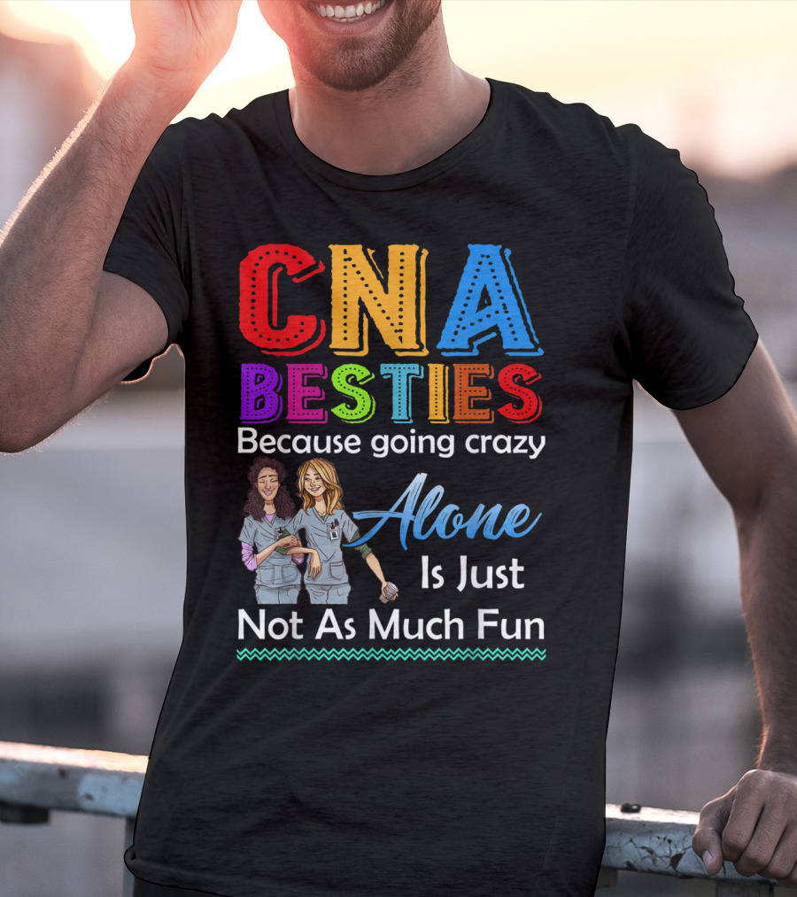 CNA Besties Because Going Crazy Alone Is Just Not As Much Fun T-Shirt
