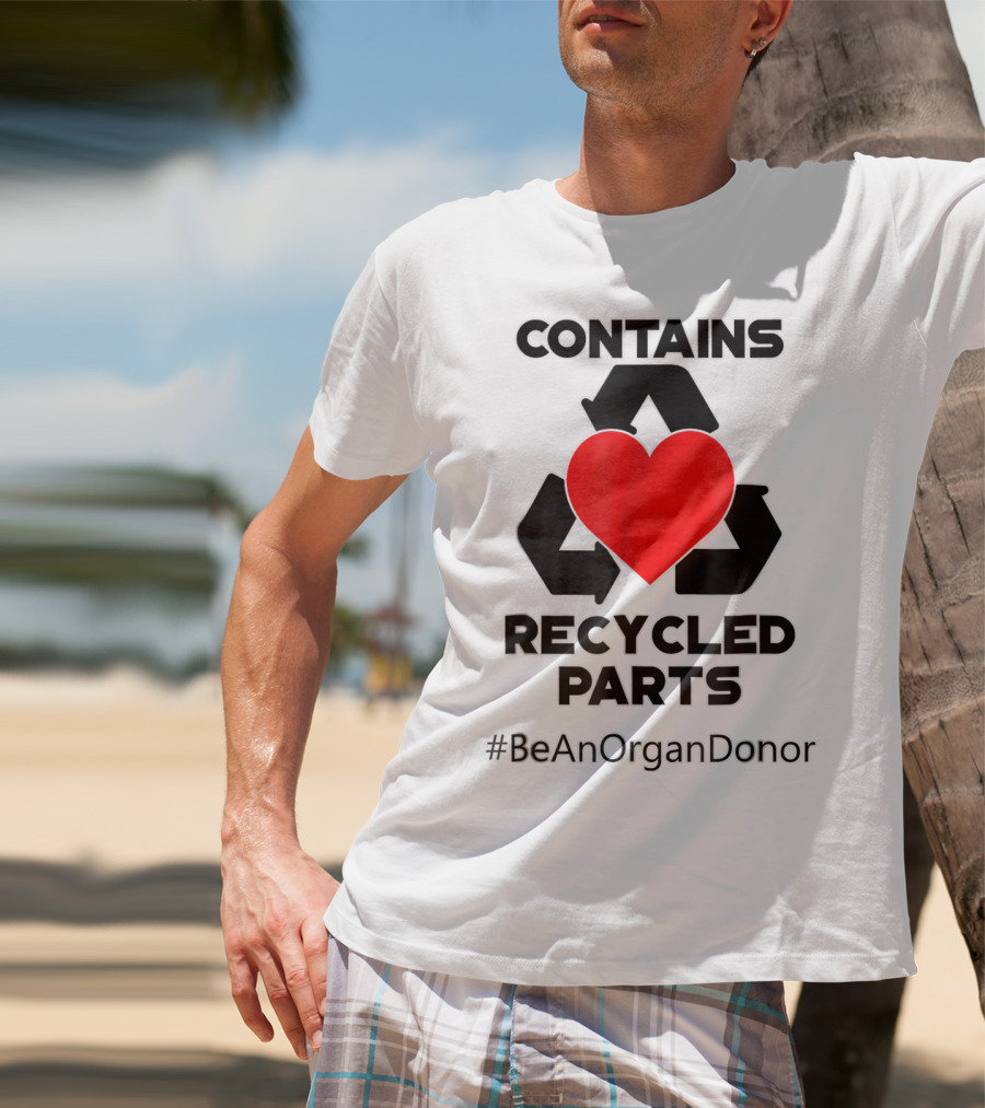Contains Recycled Parts Heart Transplant Recipient #BeAnOrganDonor T-Shirt