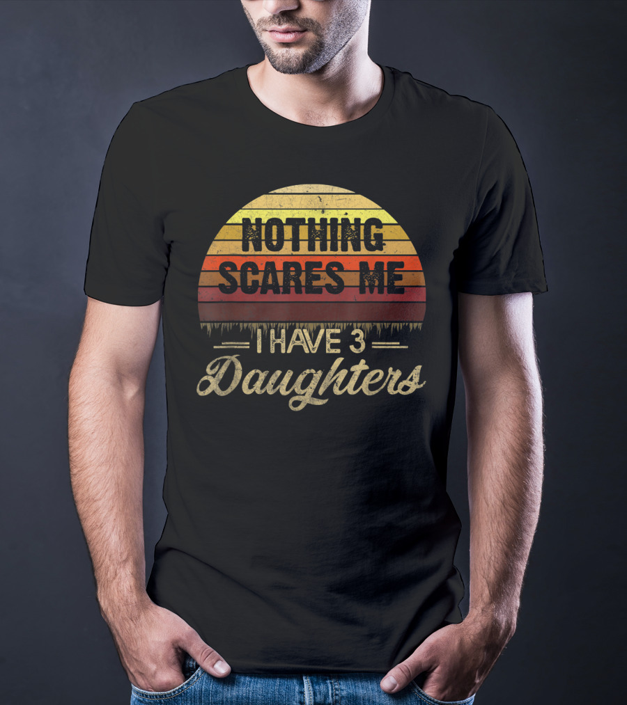 Nothing Scares Me I Have 3 Daughters Retro Sunset T-Shirt