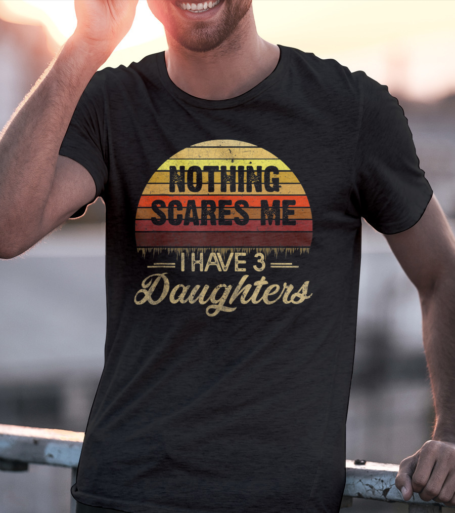 Nothing Scares Me I Have 3 Daughters Retro Sunset T-Shirt