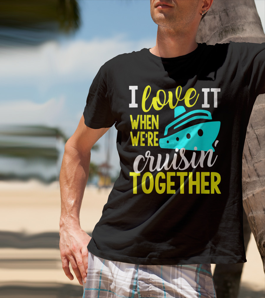 I Love It When We're Cruisin' Together T-Shirt