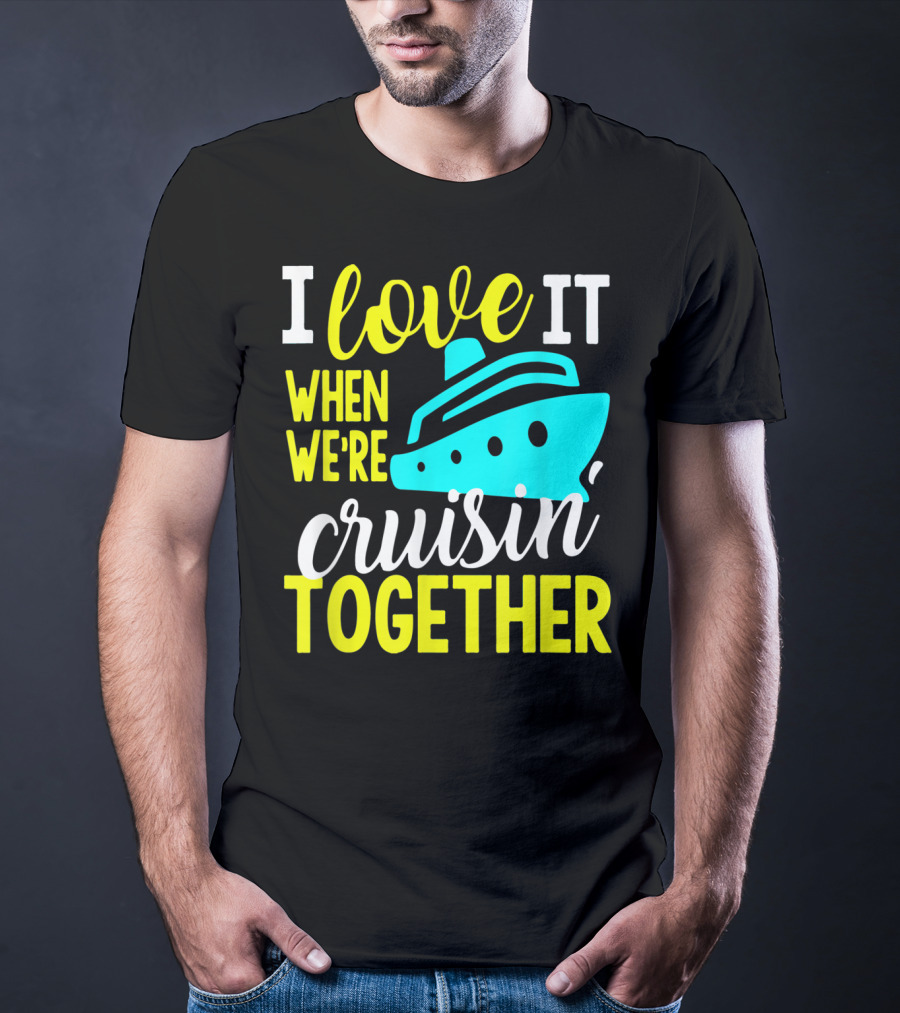 I Love It When We're Cruisin' Together T-Shirt