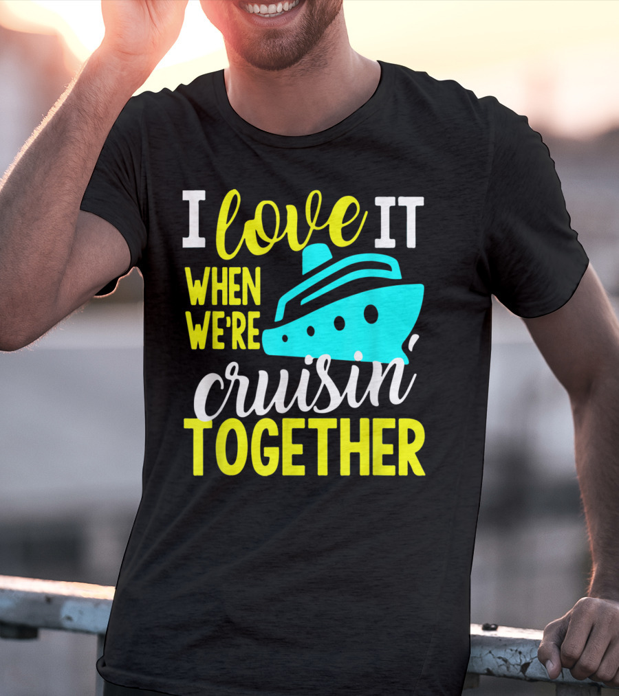 I Love It When We're Cruisin' Together T-Shirt
