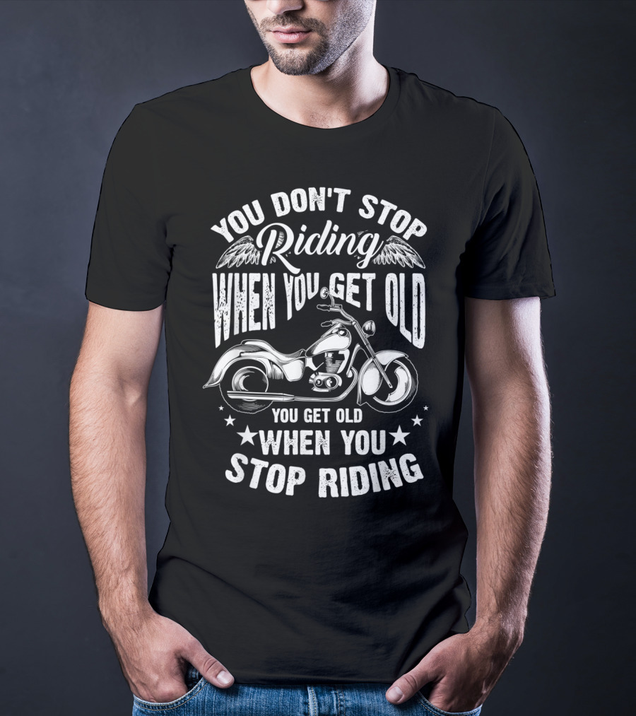You Don't Stop Riding When You Get Old Motorcycle You Get Old When You Stop Riding T-Shirt