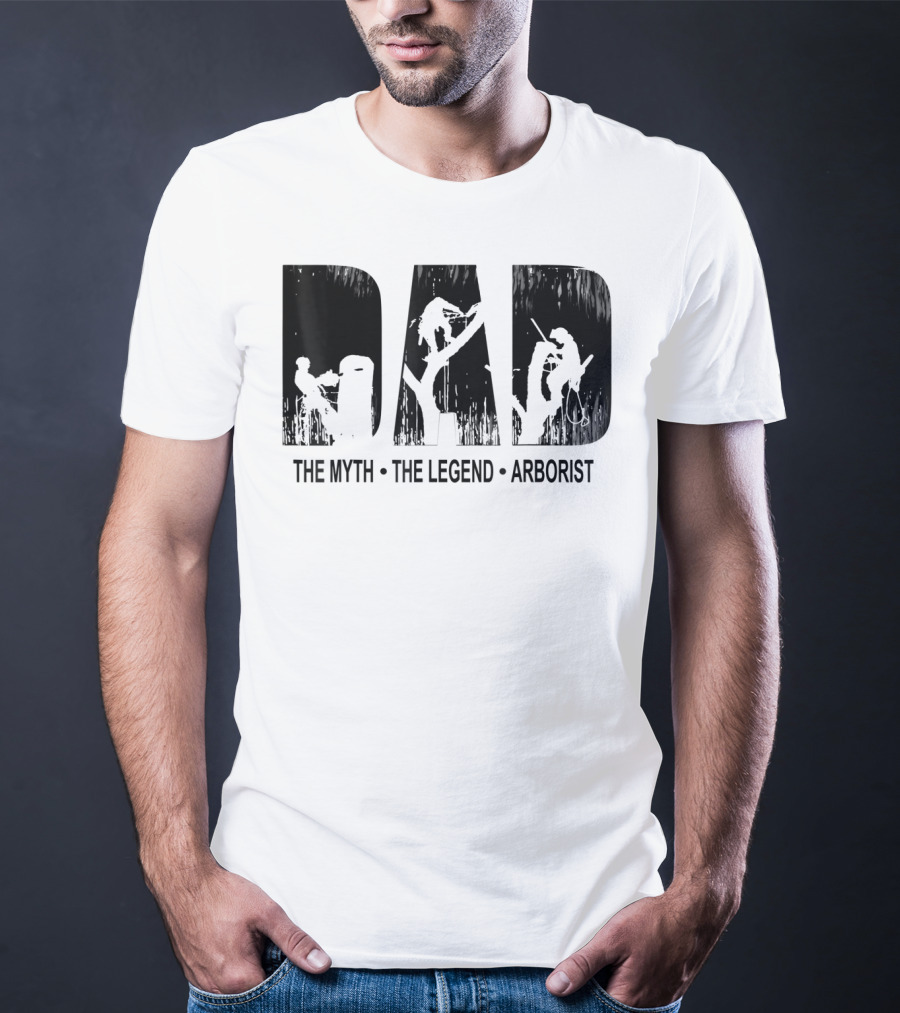 Dad The Myth The Legend Arborist T-Shirt