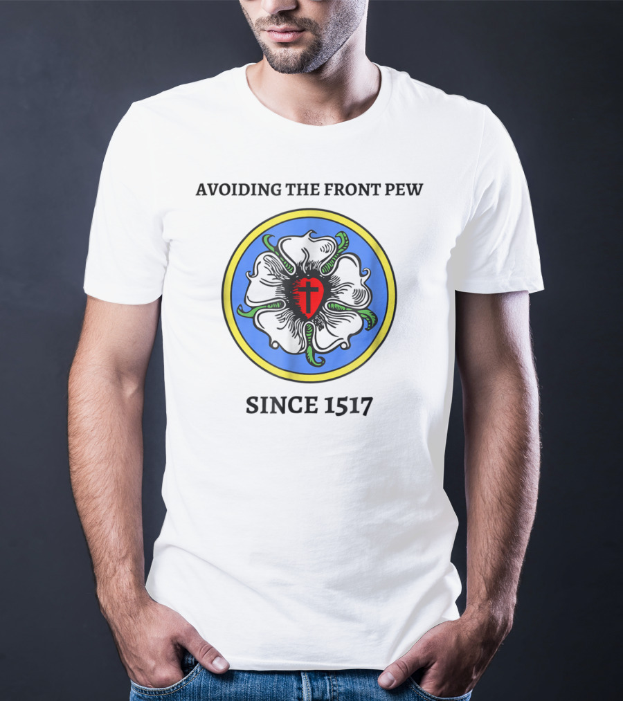 Avoiding The Front Pew Since 1517 Funny Lutheran Culture Joke T-Shirt