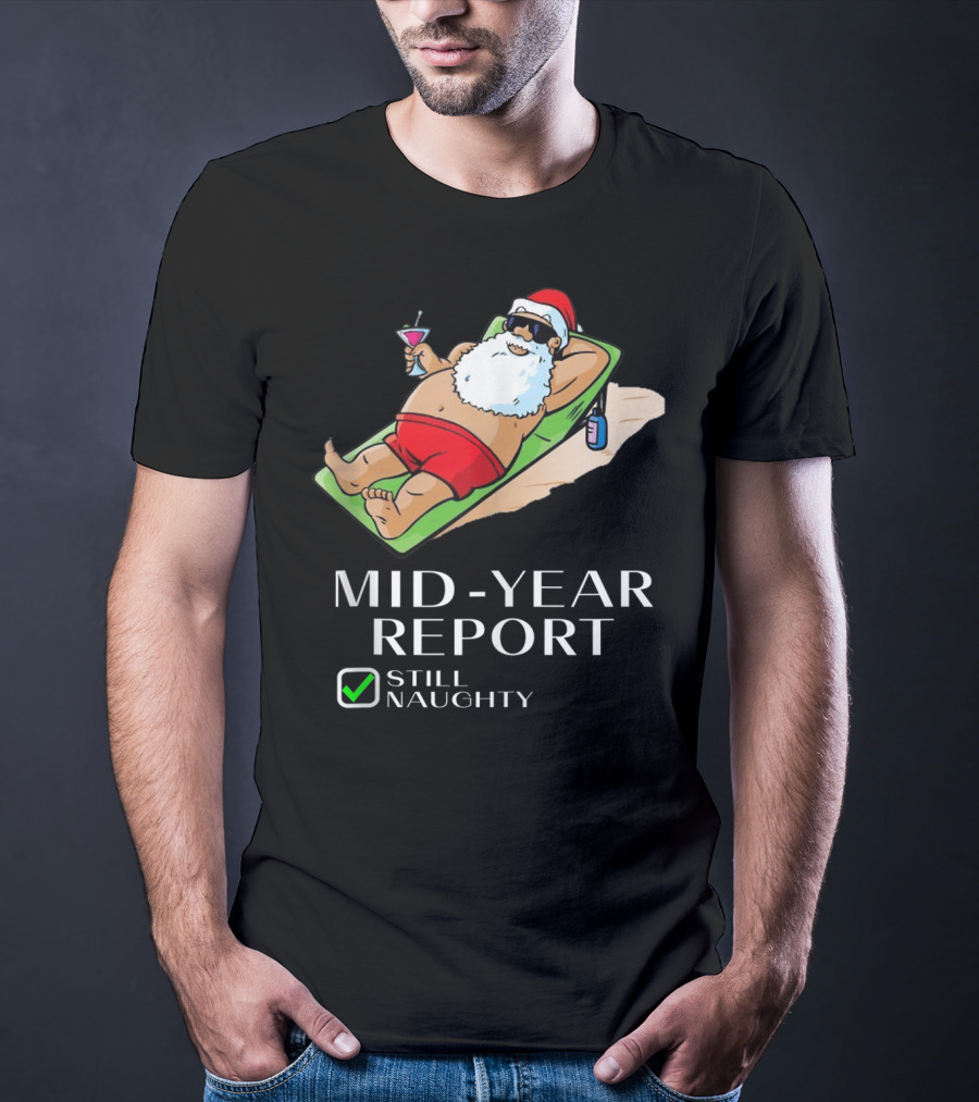 Mid-Year Report Still Naughty Santa Relaxing With Drink T-Shirt