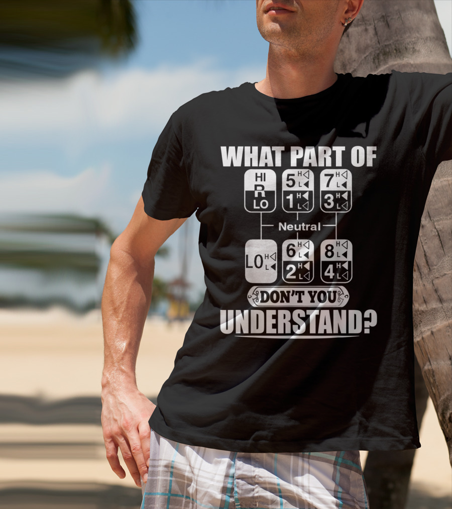 Funny Trucker Gearshift What Part Don't You Understand T-Shirt