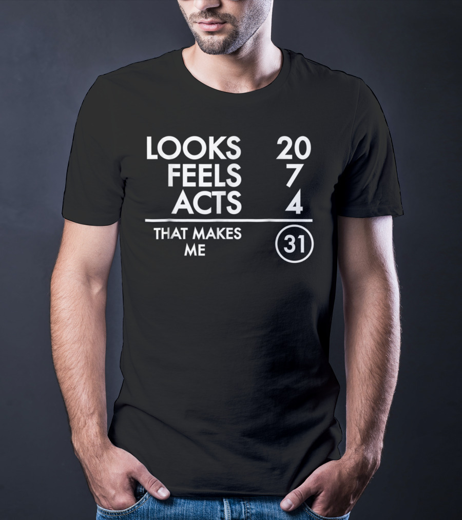 Looks 20 Feels 7 Acts 4 That Makes Me 31 Funny Turning 31 Years Old Born In 1987 T-Shirt