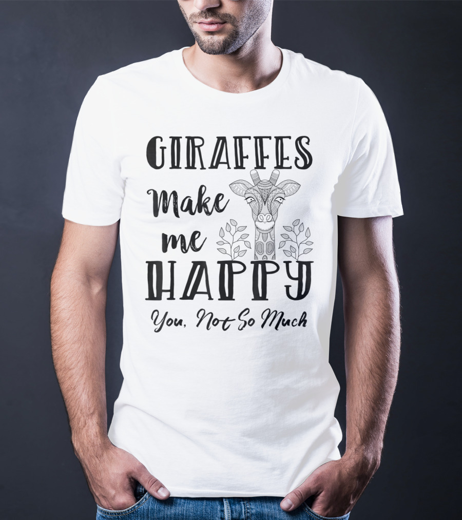 Giraffes Make Me Happy You Not So Much Giraffe Lovers T-Shirt