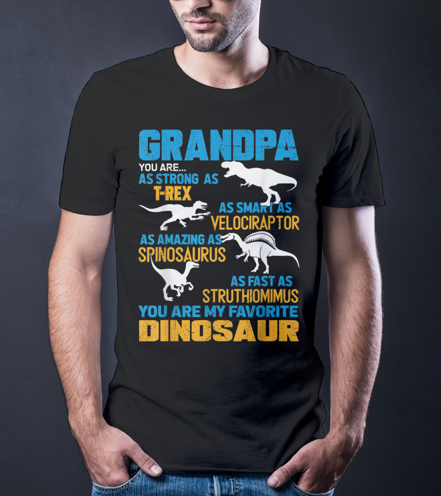 Grandpa You Are As Strong As T-Rex As Smart As Velociraptor As Amazing As Spinosaurus As Fast As Struthiomimus You Are My Favorite Dinosaur T-Shirt