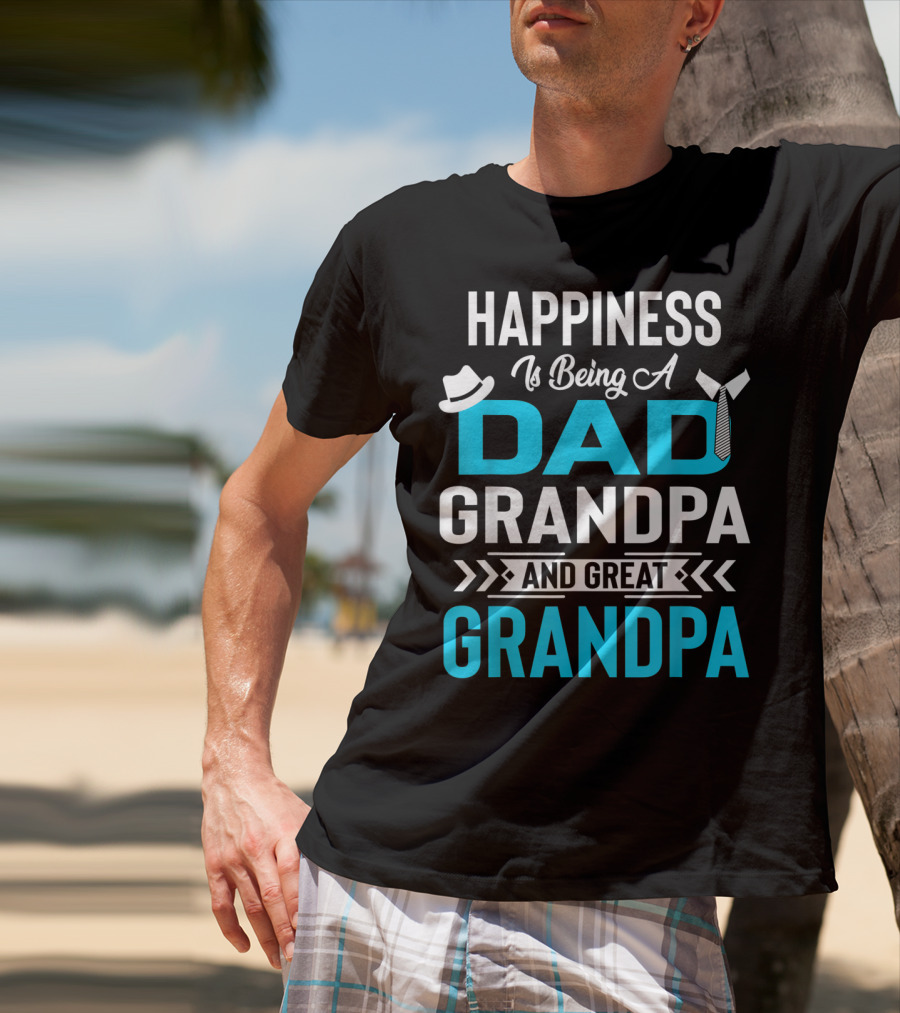 Happiness Is Being A Dad Grandpa And Great Grandpa With Hat And Tie Elements T-Shirt
