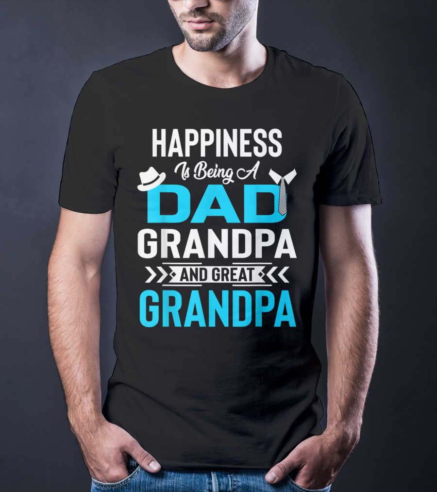 Happiness Is Being A Dad Grandpa And Great Grandpa With Hat And Tie Elements T-Shirt
