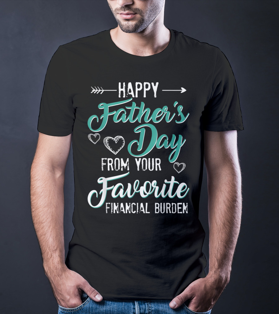 Happy Father's Day From Your Favorite Financial Burden T-Shirt