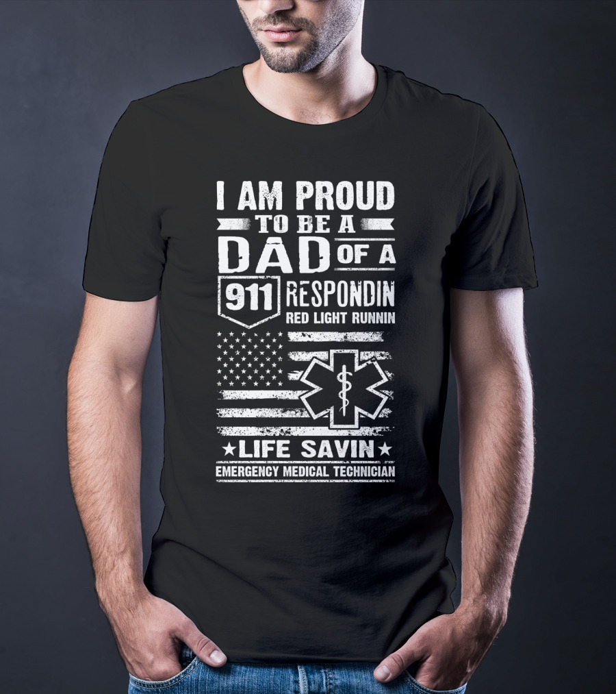 I Am Proud To Be A Dad Of A 911 Respondin Red Light Runnin Life Savin Emergency Medical Technician T-Shirt