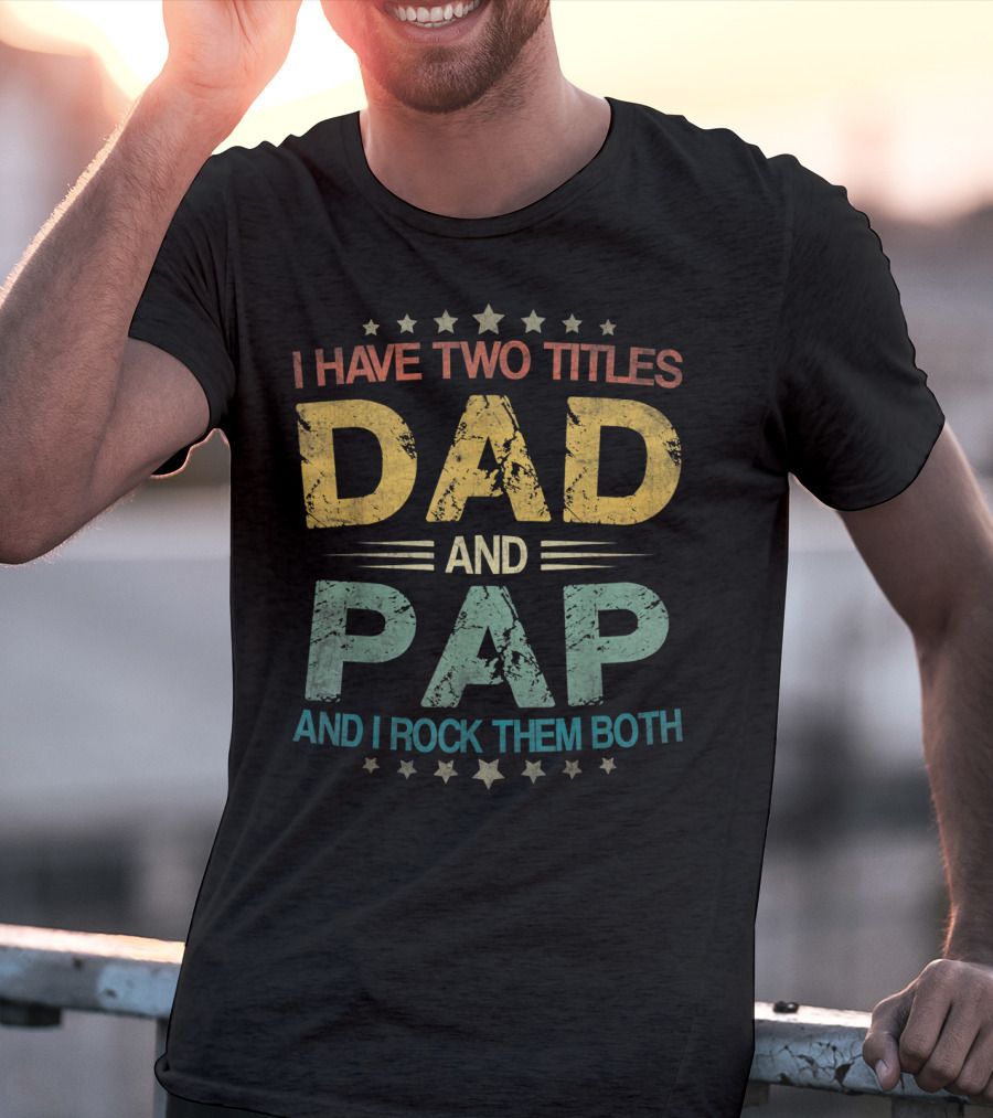I Have Two Titles Dad And Pap And I Rock Them Both Funny Fathers T-Shirt