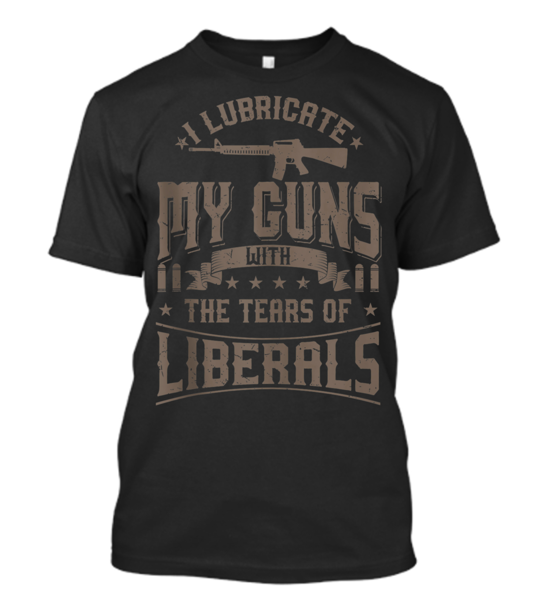 I Lubricate My Guns With The Tears Of Liberals Gun Rifle Ammunition T-Shirt