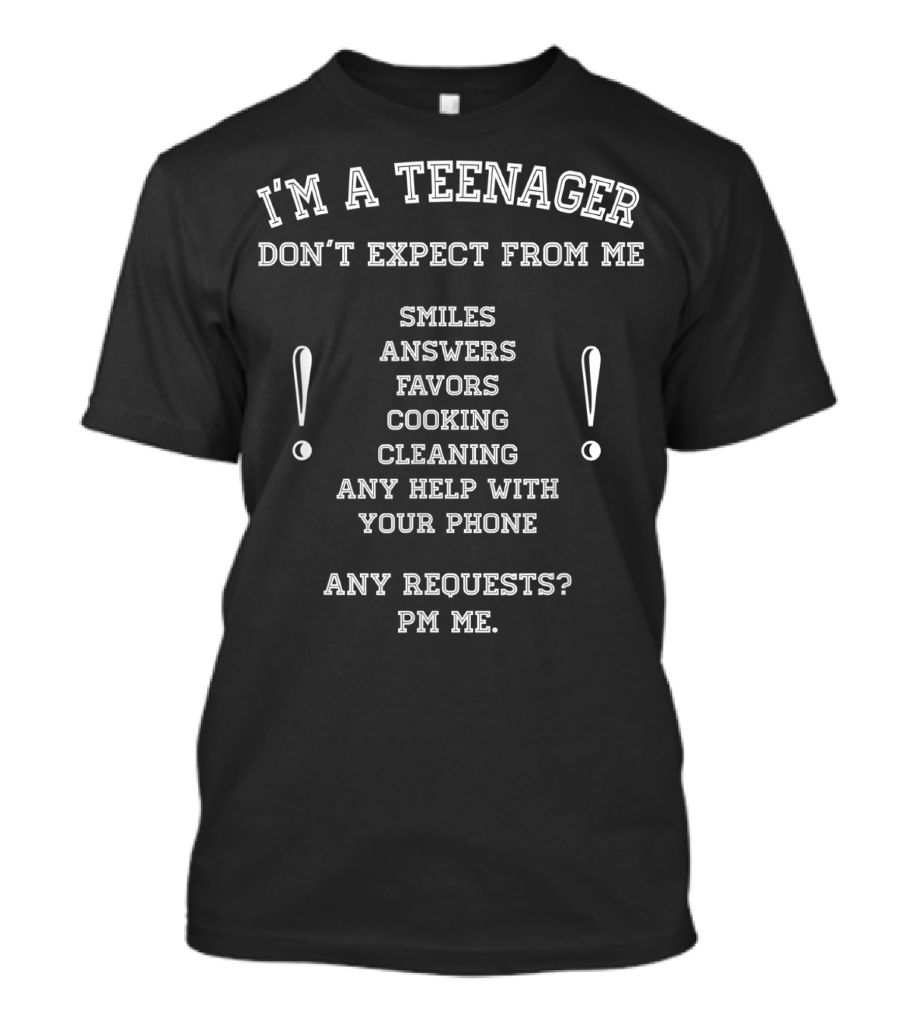 I'm A Teenager Don't Expect From Me Smiles Answers Favors Cooking Cleaning Help With Phone PM Requests T-Shirt