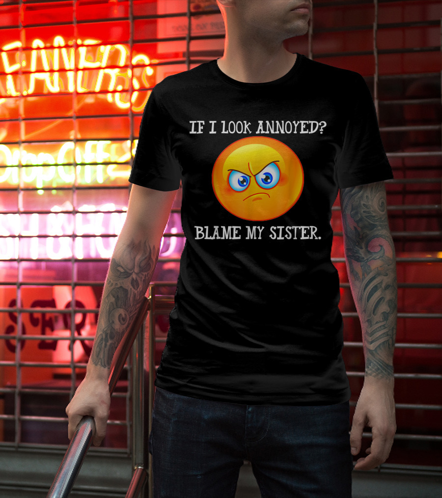 If I Look Annoyed Blame My Sister Angry Emoji T-Shirt