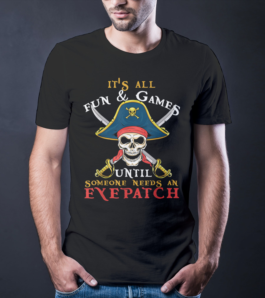 It's All Fun Games Until Someone Needs An Eyepatch Pirate Skull Swords T-Shirt