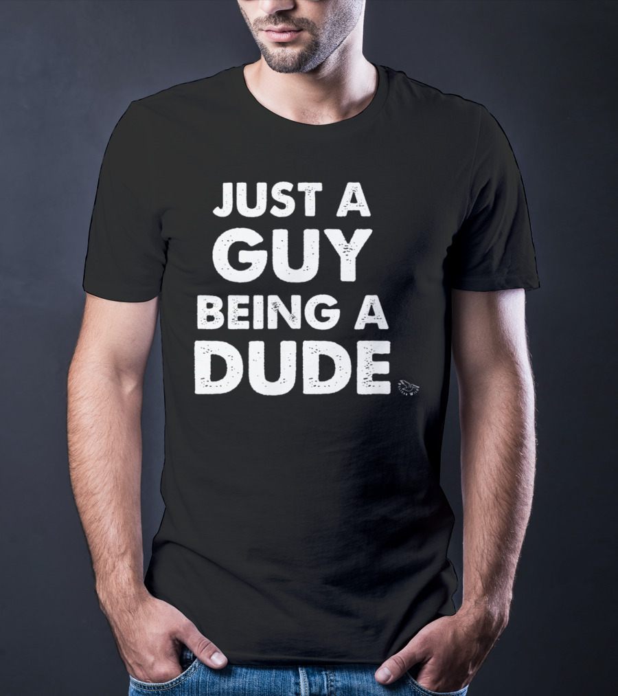 Just A Guy Being A Dude Casual Sentiment T-Shirt