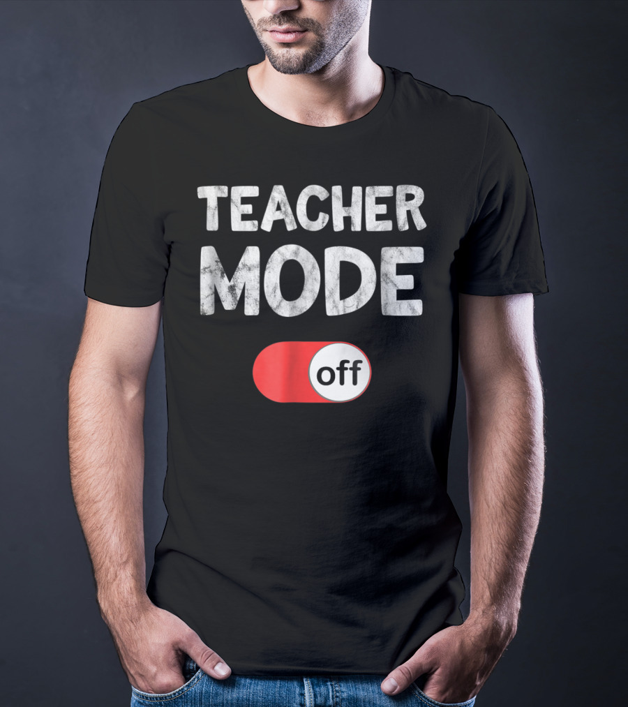 Last Day School Teacher Mode Off Funny T-Shirt