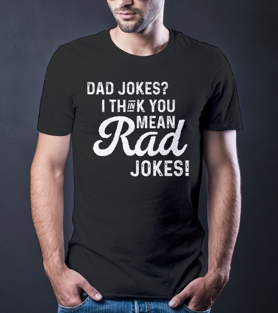 Mens Dad Jokes I Think You Mean Rad Jokes Fathers T-Shirt