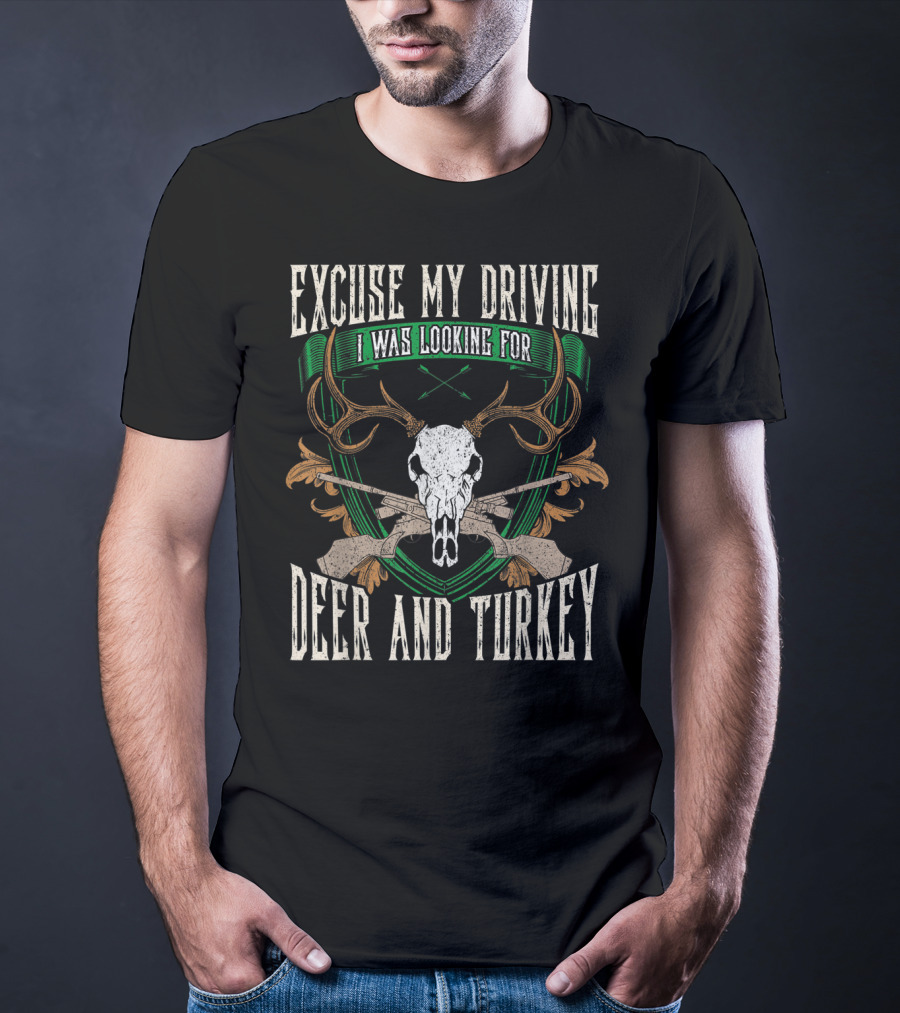 Excuse My Driving I Was Looking For Deer And Turkey Deer Skull Hunter Hunting Fan T-Shirt