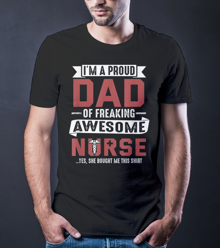 I'm A Proud Dad Of Freaking Awesome Nurse T-Shirt