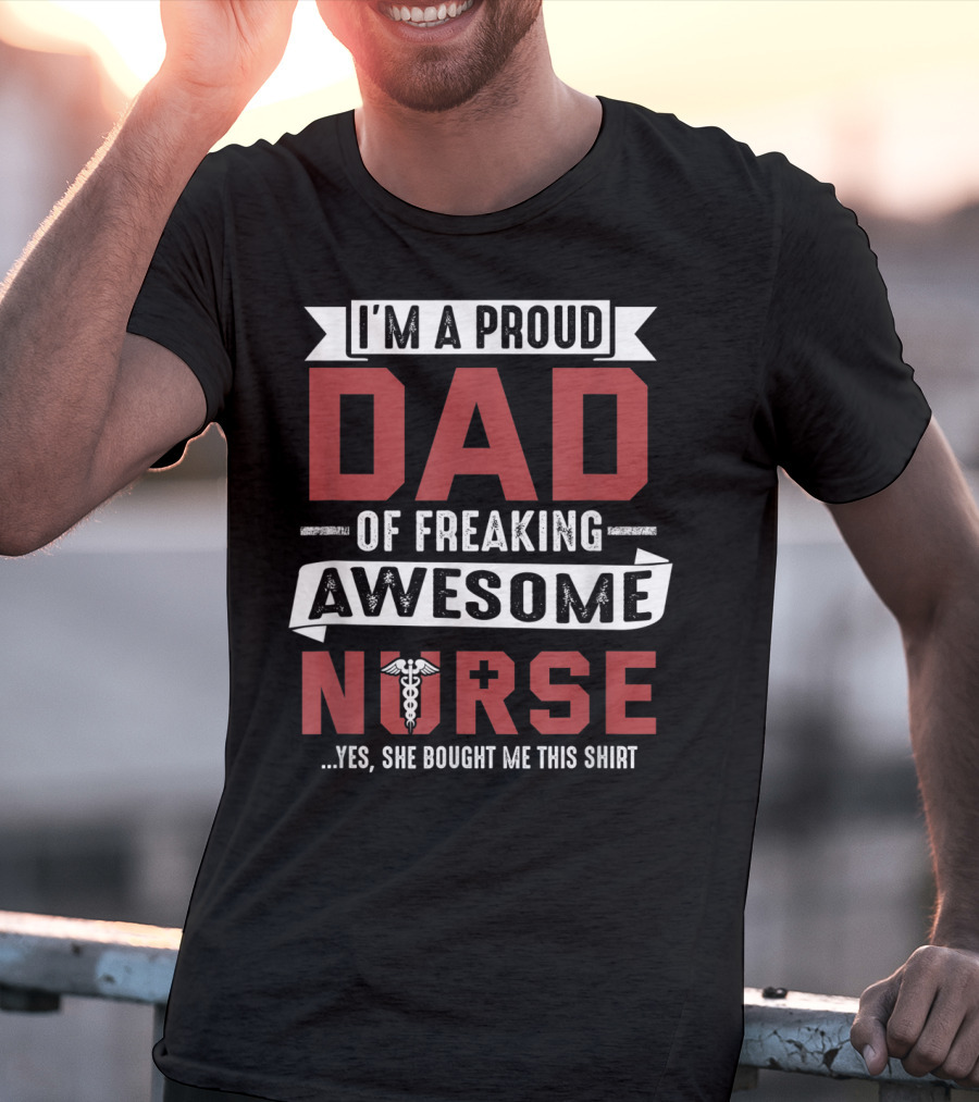 I'm A Proud Dad Of Freaking Awesome Nurse T-Shirt
