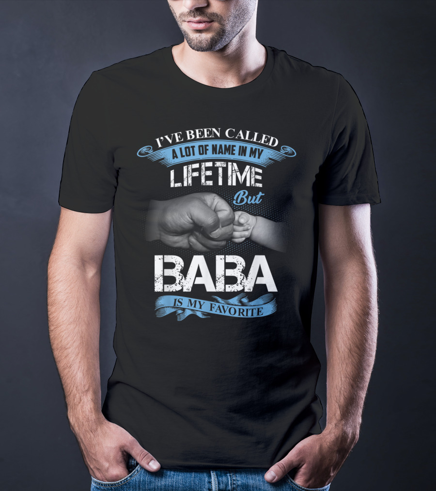 I've Been Called A Lot Of Name In My Lifetime But Baba Is My Favorite T-Shirt