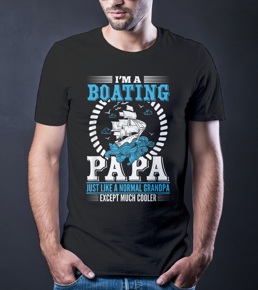 I'm A Boating Papa Just Like A Normal Grandpa Except Much Cooler T-Shirt