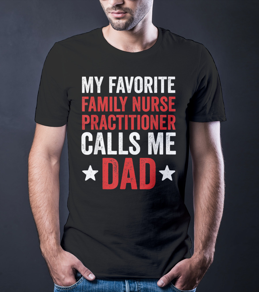 My Favorite Family Nurse Practitioner Calls Me Dad T-Shirt